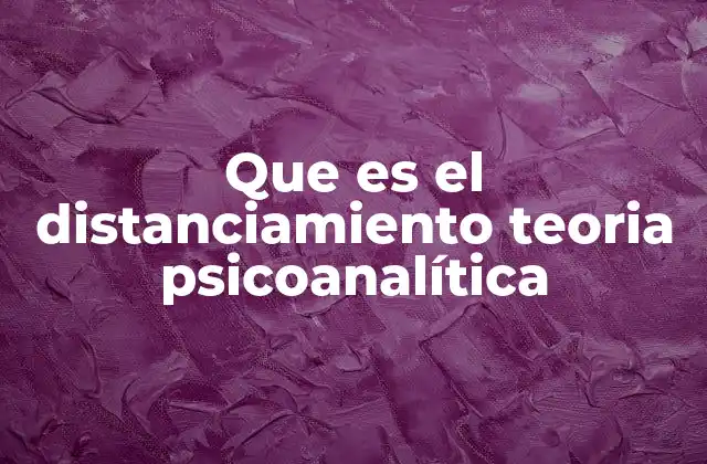 Que es el Distanciamiento Teoria Psicoanalítica