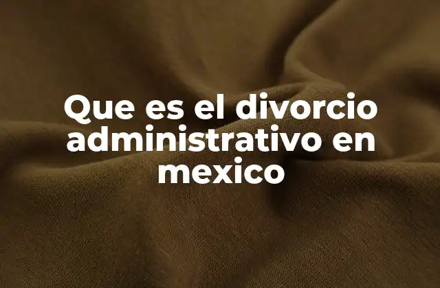 Que es el Divorcio Administrativo en Mexico 2 Cómo funciona el proceso de divorcio sin ir a juicio