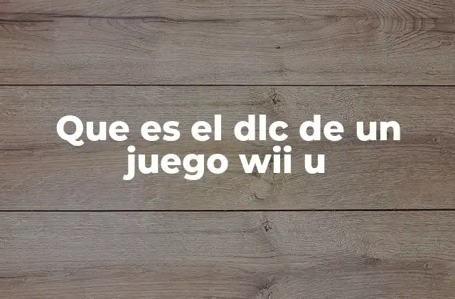 Que es el Dlc de un Juego Wii u