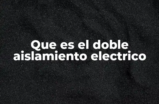 Que es el Doble Aislamiento Electrico
