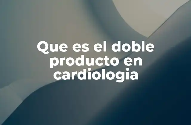 Que es el Doble Producto en Cardiologia
