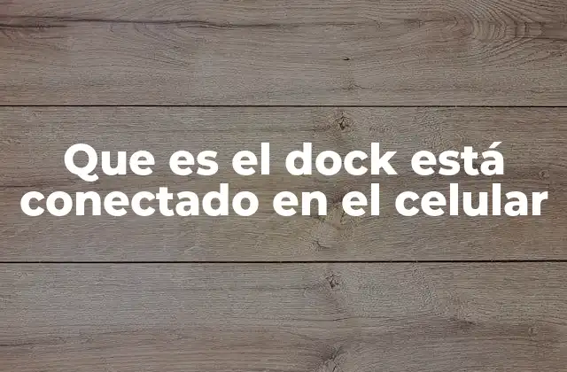 Que es el Dock Está Conectado en el Celular