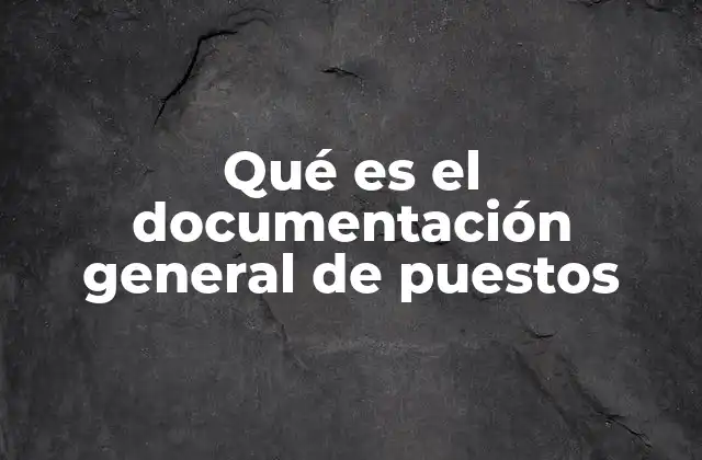 Qué es el Documentación General de Puestos 2 La importancia de definir roles en una organización