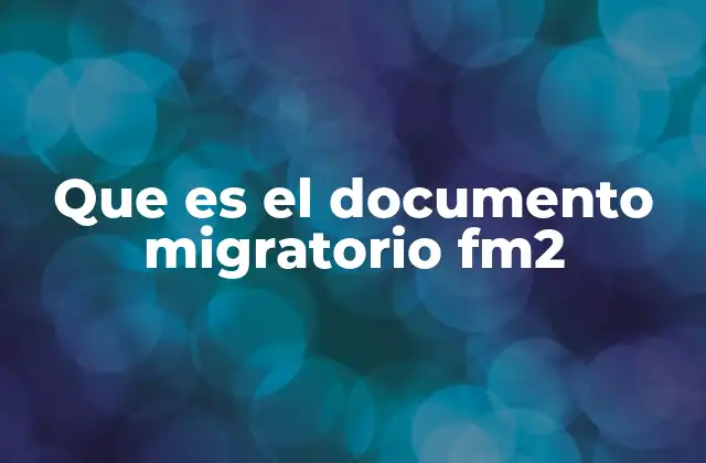 Que es el Documento Migratorio Fm2