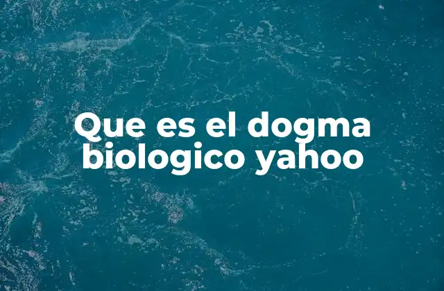 Que es el Dogma Biologico Yahoo