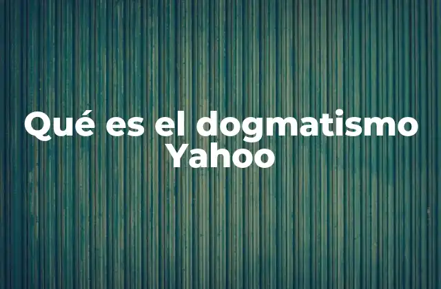 Qué es el Dogmatismo Yahoo