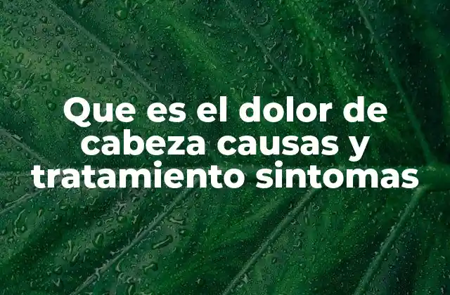 Que es el Dolor de Cabeza Causas y Tratamiento Sintomas