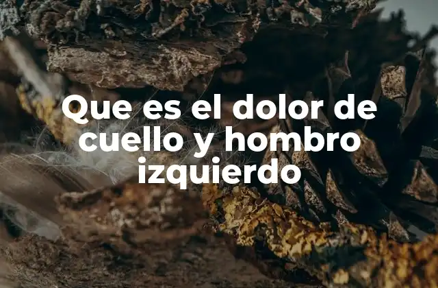 Que es el Dolor de Cuello y Hombro Izquierdo