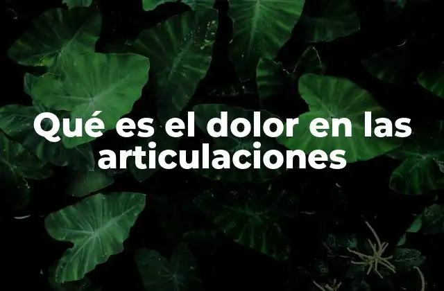 Qué es el Dolor en las Articulaciones
