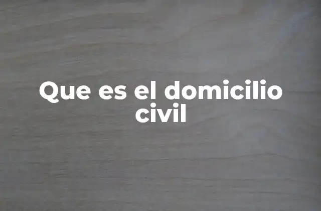 Que es el Domicilio Civil