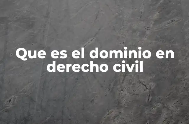 Que es el Dominio en Derecho Civil