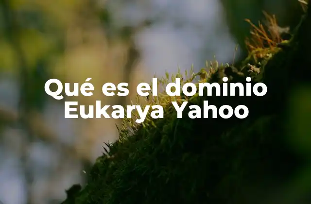 Qué es el Dominio Eukarya Yahoo