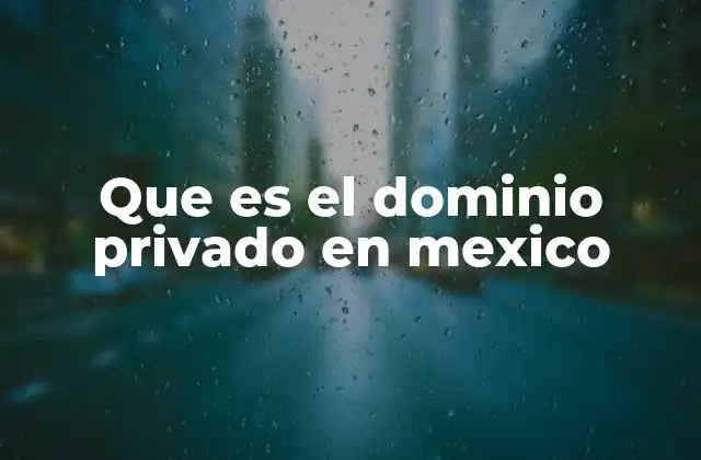 Que es el Dominio Privado en Mexico