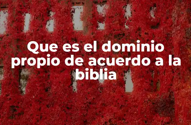 Que es el Dominio Propio de Acuerdo a la Biblia