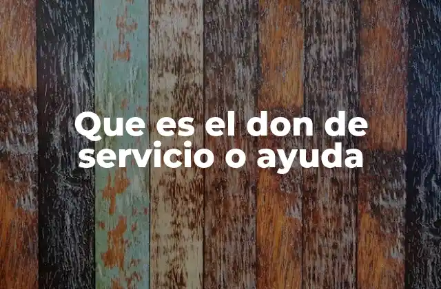 Que es el Don de Servicio o Ayuda
