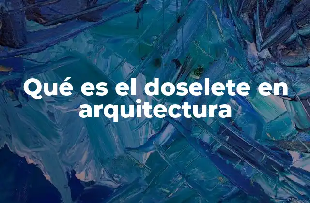 Qué es el Doselete en Arquitectura