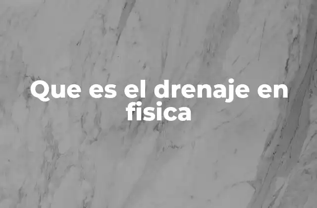 Que es el Drenaje en Fisica