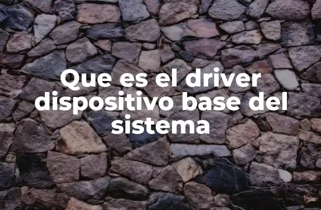 Que es el Driver Dispositivo Base Del Sistema