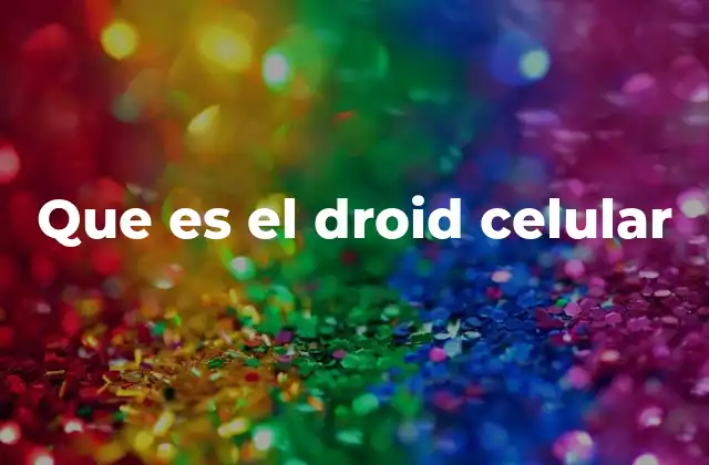 Que es el Droid Celular 2 La evolución de los asistentes móviles