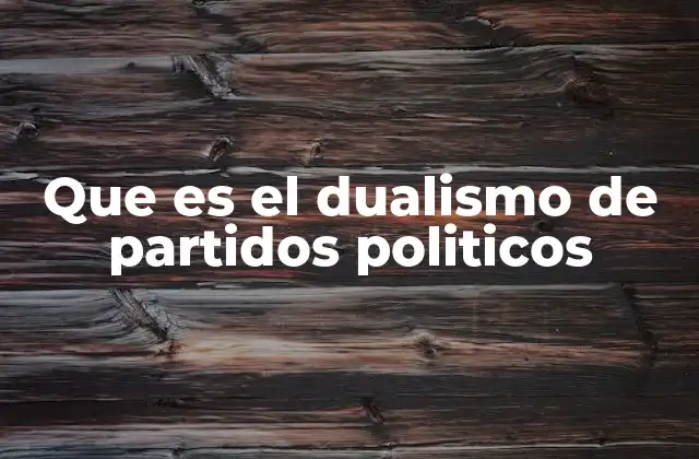 Que es el Dualismo de Partidos Politicos