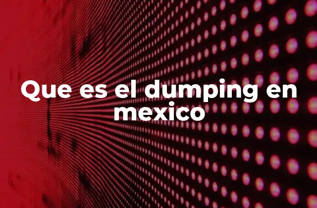 Impacto del dumping en la economía mexicana