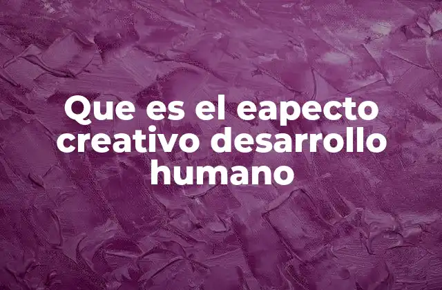 Que es el Eapecto Creativo Desarrollo Humano
