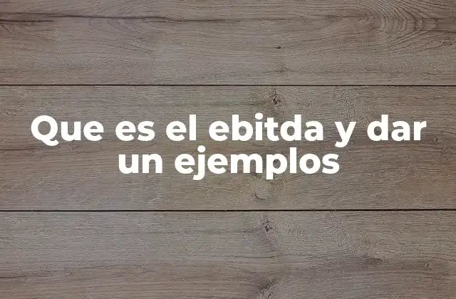 Que es el Ebitda y Dar un Ejemplos