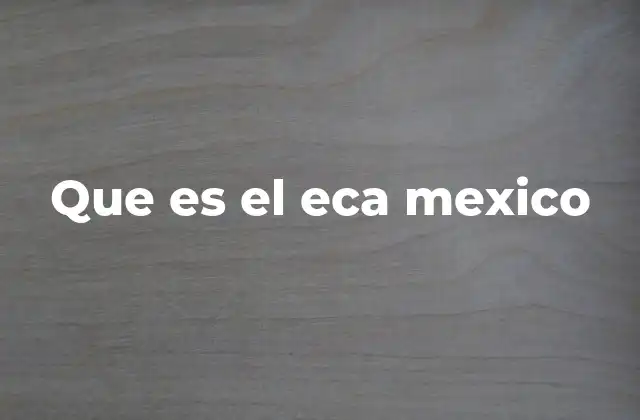 Que es el Eca Mexico