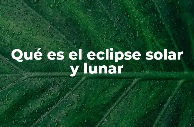 Qué es el Eclipse Solar y Lunar