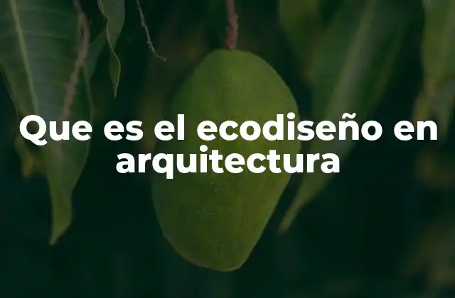 Que es el Ecodiseño en Arquitectura