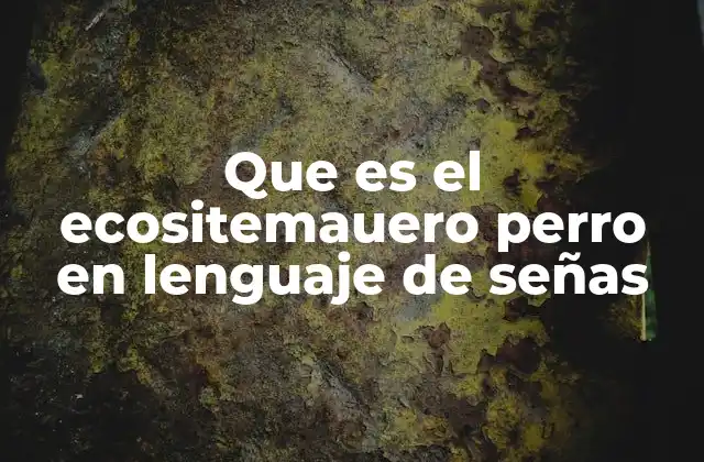 Que es el Ecositemauero Perro en Lenguaje de Señas