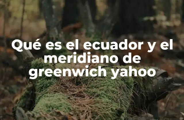 Qué es el Ecuador y el Meridiano de Greenwich Yahoo