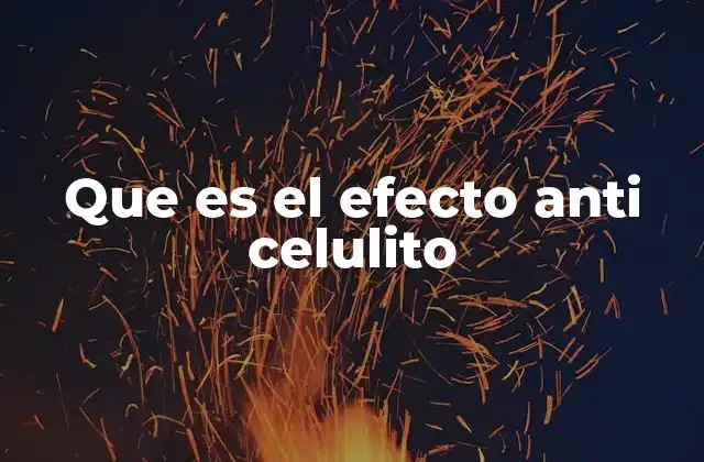 Que es el Efecto Anti Celulito 2 Cómo se manifiesta la celulitis y por qué surge