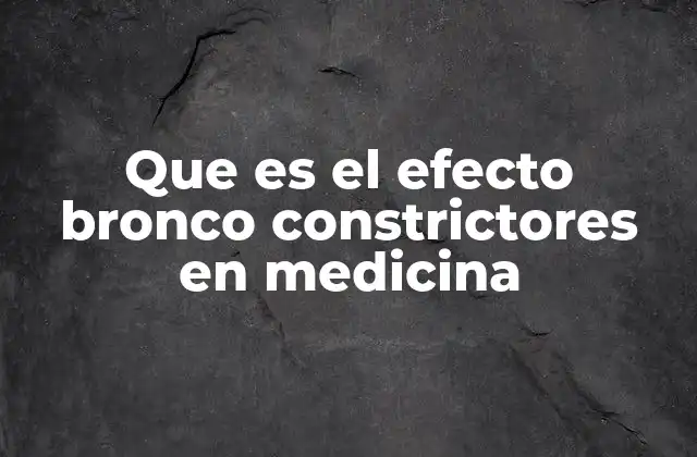Que es el Efecto Bronco Constrictores en Medicina