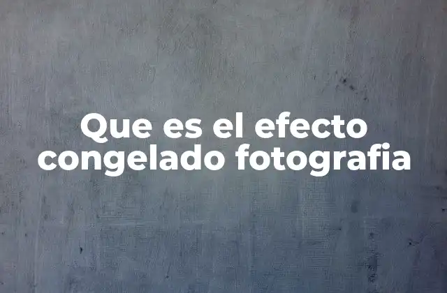 Que es el Efecto Congelado Fotografia