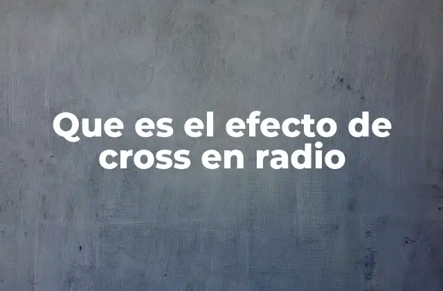 Que es el Efecto de Cross en Radio