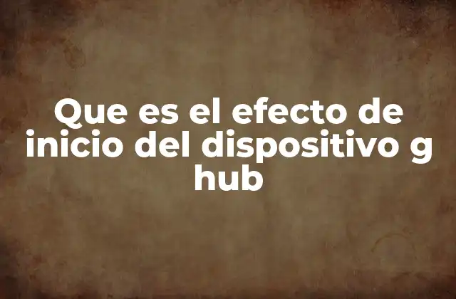 Que es el Efecto de Inicio Del Dispositivo G Hub