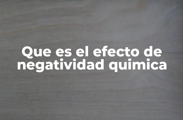 Que es el Efecto de Negatividad Quimica