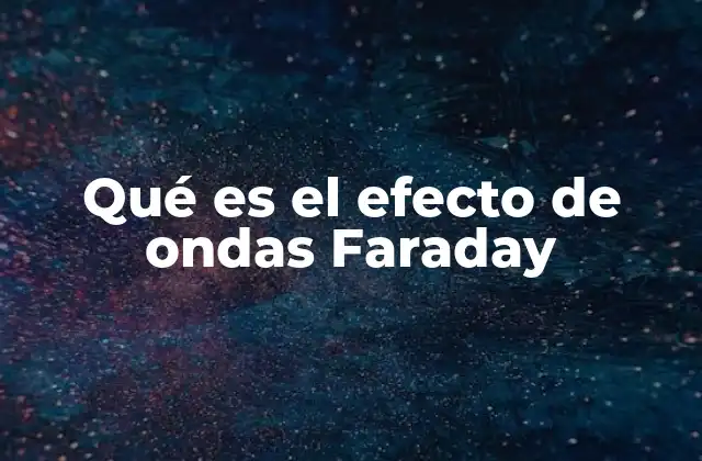 Qué es el Efecto de Ondas Faraday