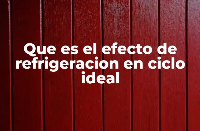 Que es el Efecto de Refrigeracion en Ciclo Ideal
