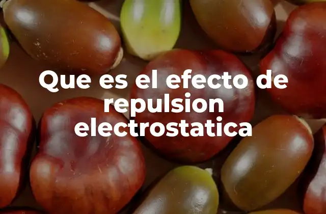 Que es el Efecto de Repulsion Electrostatica