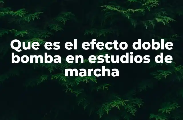 Que es el Efecto Doble Bomba en Estudios de Marcha