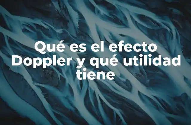 Qué es el Efecto Doppler y Qué Utilidad Tiene