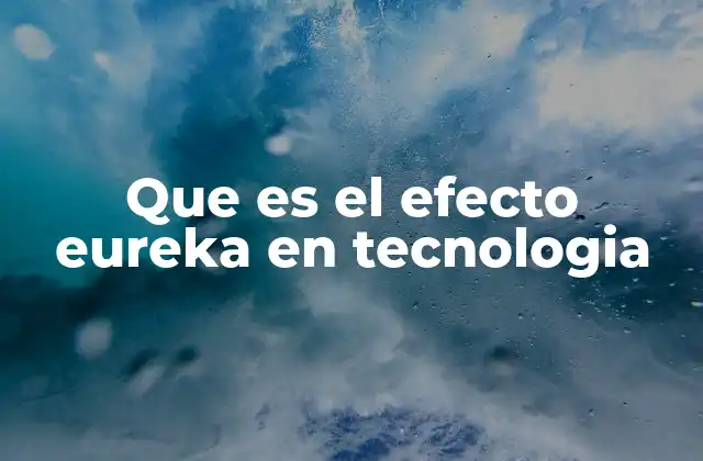 Que es el Efecto Eureka en Tecnologia