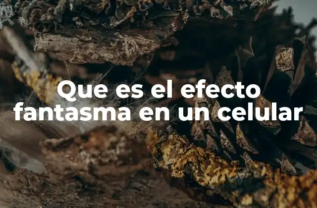 Que es el Efecto Fantasma en un Celular