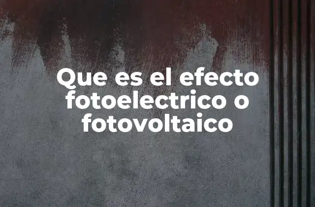 Que es el Efecto Fotoelectrico o Fotovoltaico