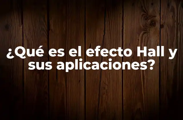 ¿qué es el Efecto Hall y Sus Aplicaciones?