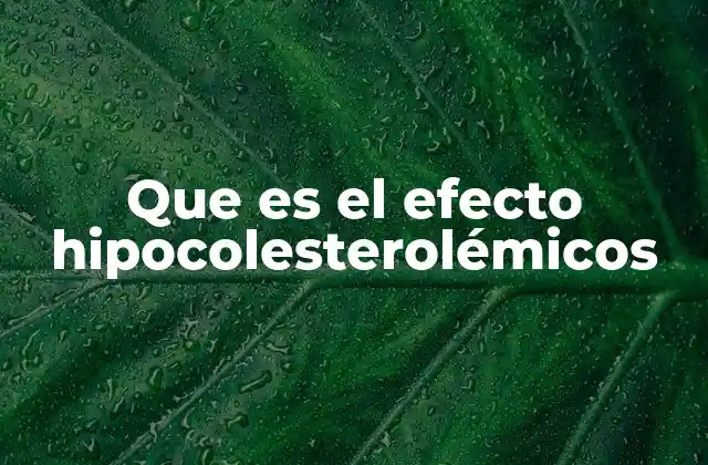 Que es el Efecto Hipocolesterolémicos