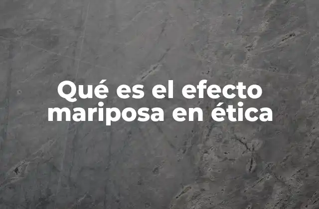 Qué es el Efecto Mariposa en Ética