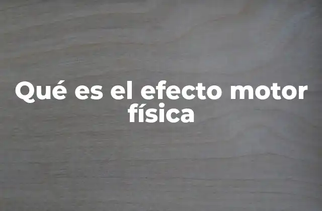 Qué es el Efecto Motor Física